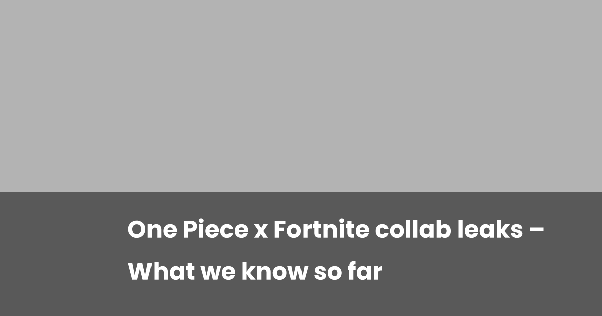 One Piece x Fortnite collab leaks What we know so far esports.gg